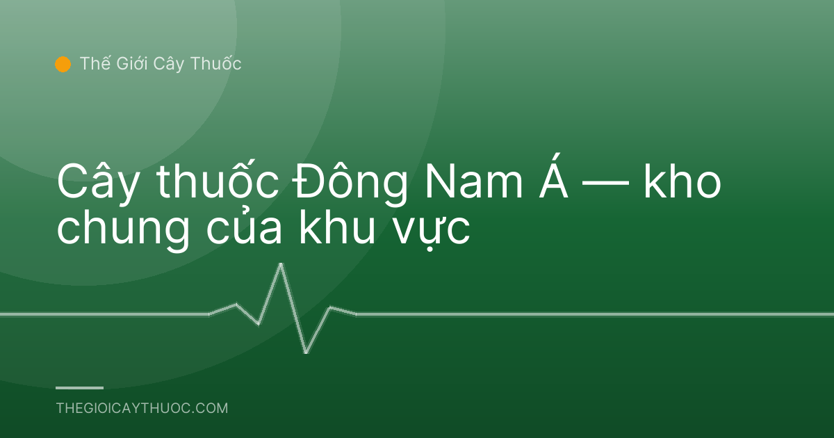 Cây thuốc Đông Nam Á — kho chung của khu vực