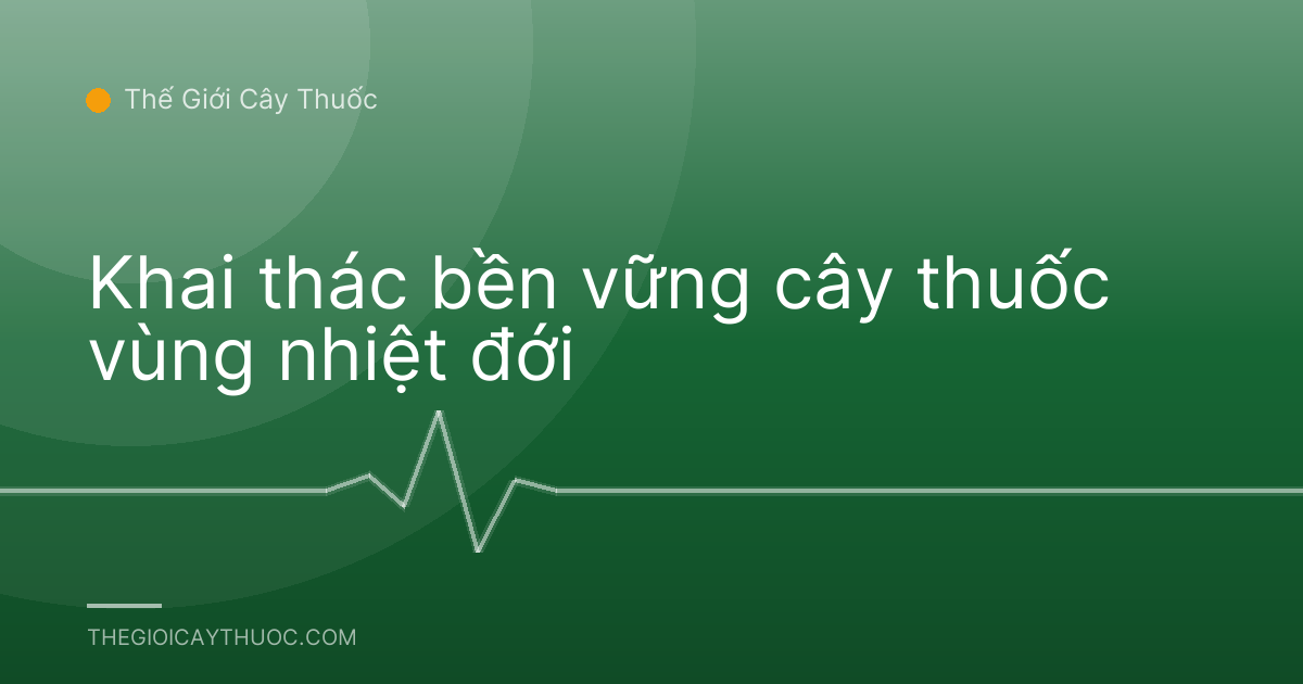 Khai thác bền vững cây thuốc vùng nhiệt đới
