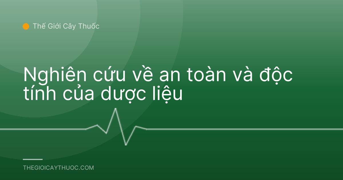 Nghiên cứu về an toàn và độc tính của dược liệu