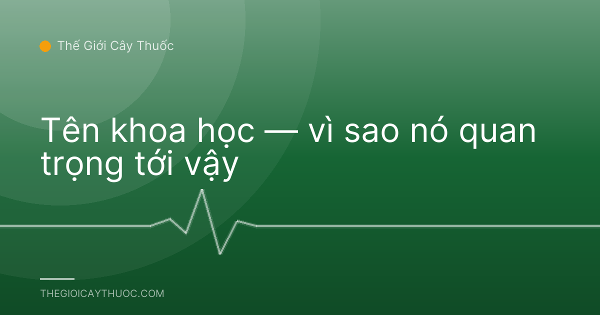Tên khoa học — vì sao nó quan trọng tới vậy