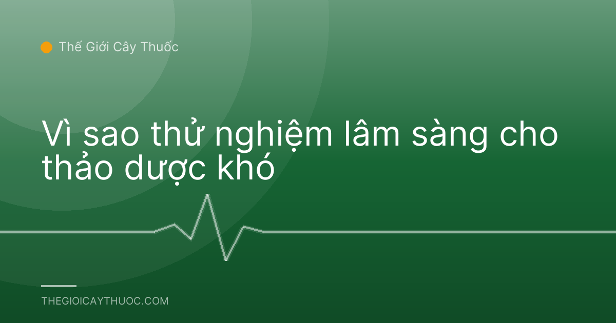 Vì sao thử nghiệm lâm sàng cho thảo dược khó